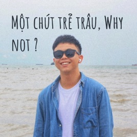 Một chút trẻ trâu, Why not ?