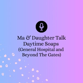 Ma & Daughter Talk Daytime Soaps (General Hospital & Beyond The Gates)