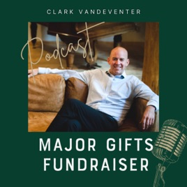 Major Gifts Fundraiser Podcast-Hosted by Clark Vandeventer