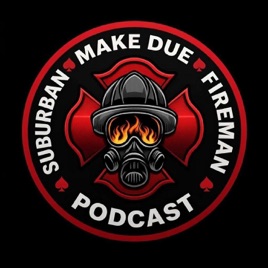 Make Due: Suburban Fireman Podcast
