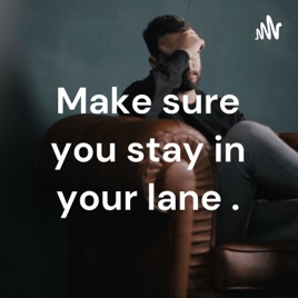 Make sure you stay in your lane .
