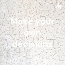 Make your own decisions