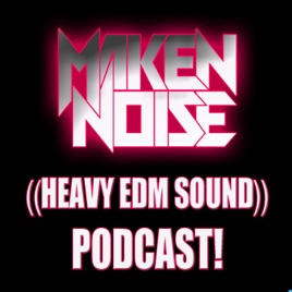 Maken Noise's ((HEAVY EDM SOUND)) Podcast