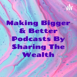 Making Bigger & Better Podcasts By Sharing The Wealth