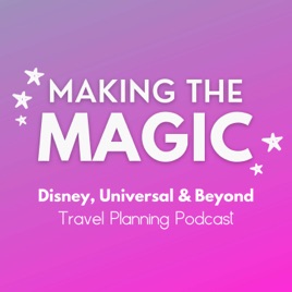 Making the Magic - Disney & Universal Travel Planning Podcast