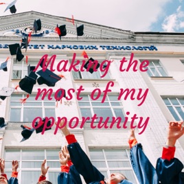 Making the most of my opportunity