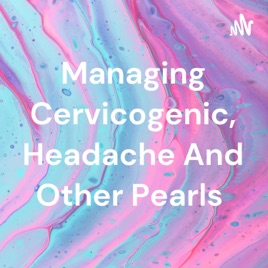 Managing Cervicogenic, Headache And Other Pearls