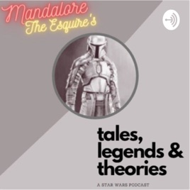 Mandalore, the Esquire’s “Tales, Legends and Theories”: A STAR WARS podcast