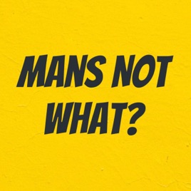 Man’s Not What?