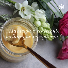 Manteiga é realmente melhor que margarina ? - Mitos ou Verdades Químicas.