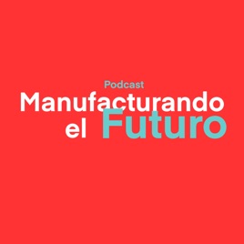 Manufacturando el Futuro