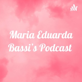 Maria Eduarda Bassi’s Podcast