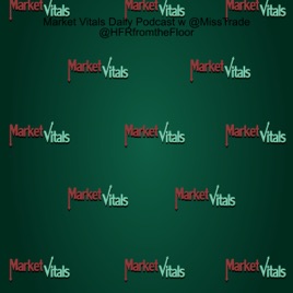 Market Vitals Daily Podcast w @MissTrade @HFRfromtheFloor