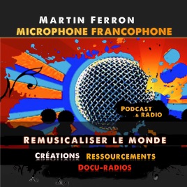 Martin Ferron - Microphone francophone - Remusicaliser le monde