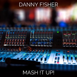 DANNY F!SHER | MASH !T UP | The Mashups Podcast