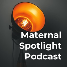 Maternal Spotlight Podcast