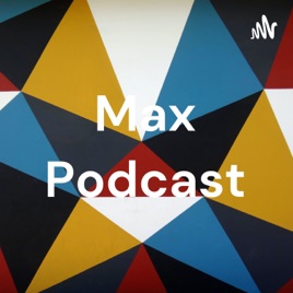 Max Podcast