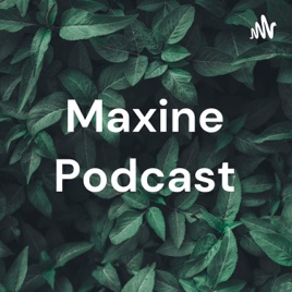 Maxine Podcast
