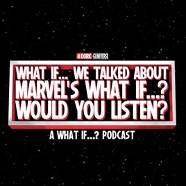 What If... We Talked About Marvel's What If...? Would You Listen?: A What If...? Podcast