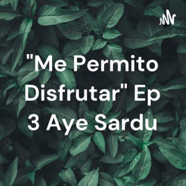 "Me Permito Disfrutar" Ep 3 Aye Sardu