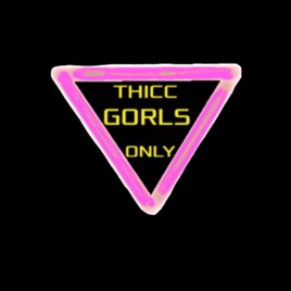 Thicc Gorls Only