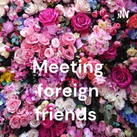 Meeting foreign friends