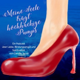 Meine Seele trägt hochhackige Pumps. Ein Podcast über Liebe, Bindungsangst und Spiritualität.