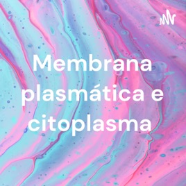 Membrana plasmática e citoplasma