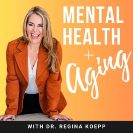 Mental Health + Aging with Dr. Regina Koepp