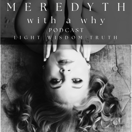 Meredyth with a Why: Wisdom, Truth, Soul Guided Spirituality
