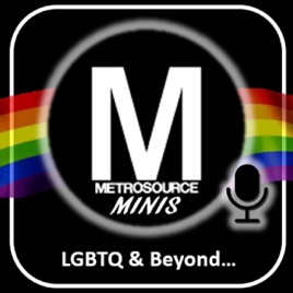 Metrosource Minis: The LGBTQ World & Beyond
