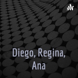 Diego, Regina, Ana