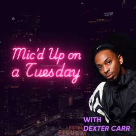 Mic'd Up on a Tuesday by Dexter Carr