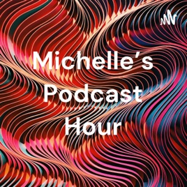 Michelle's Podcast Hour
