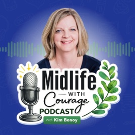 Midlife with Courage™-Bold Women Thriving After Forty with Kim Benoy
