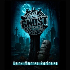 Midwest Ghost Hunters Dark Matter Podcast