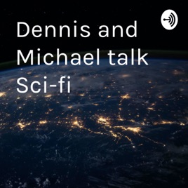 Dennis and Michael talk Sci-fi