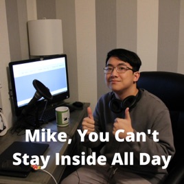 Mike, You Can't Stay Inside All Day