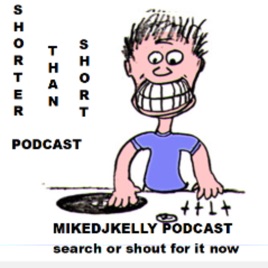 MIKEDJKELLY Shorter Than Short Podcast