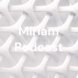 Miriam Podcast