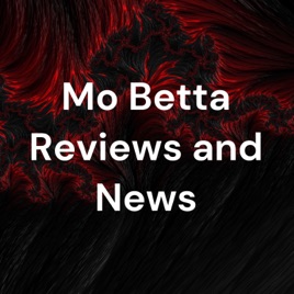 Mo Betta Reviews and News