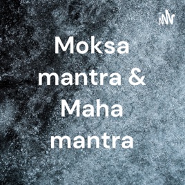 Moksa mantra & Maha mantra