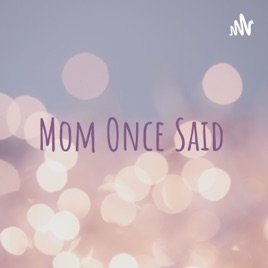 Mom Once Said