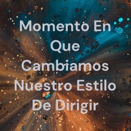 Momento En Que Cambiamos Nuestro Estilo De Dirigir