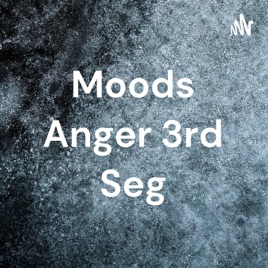 Moods Anger 3rd Seg