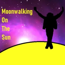 Moonwalking On The Sun