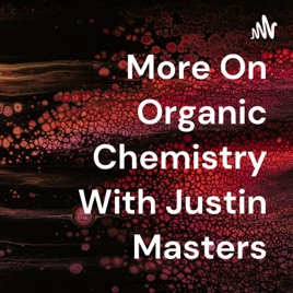 More On Organic Chemistry With Justin Masters