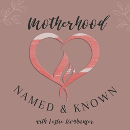 Motherhood Named and Known Podcast: A Nurturing Space for Christian Moms to be Seen, Heard, and Know...
