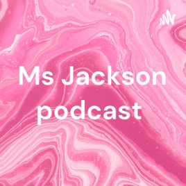 Ms Jackson podcast