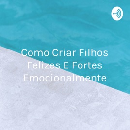 Como Criar Filhos Felizes E Fortes Emocionalmente - Identidade
